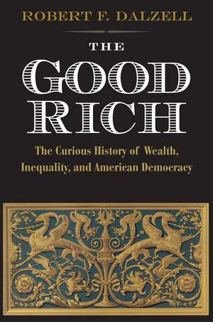 The Good Rich and What They Cost Us de Robert F. Dalzell, Jr.