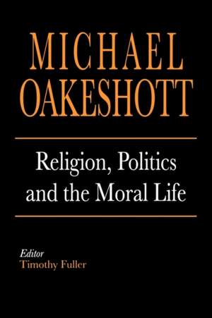 Religion, Politics, and the Moral Life de Michael Oakeshott