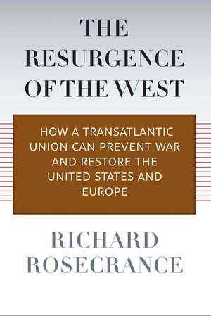 The Resurgence of the West: How a Transatlantic Union Can Prevent War and Restore the United States and Europe de Richard Rosecrance