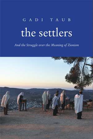 The Settlers: And the Struggle over the Meaning of Zionism de Gadi Taub