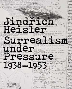 Jindrich Heisler: Surrealism under Pressure, 1938-1953 de Matthew S. Witkovsky