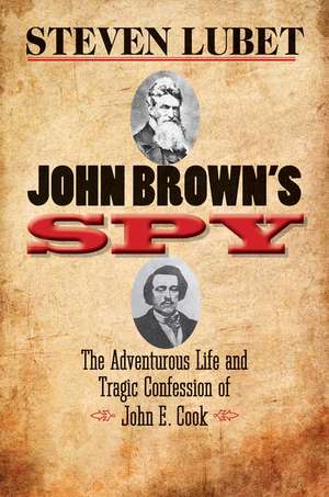 John Brown's Spy: The Adventurous Life and Tragic Confession of John E. Cook de Steven Lubet