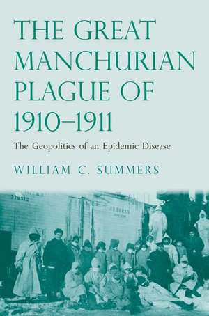 The Great Manchurian Plague of 1910-1911: The Geopolitics of an Epidemic Disease de William C. Summers