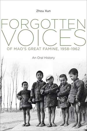 Forgotten Voices of Mao's Great Famine, 1958-1962: An Oral History de Xun Zhou