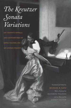 The Kreutzer Sonata Variations: Lev Tolstoy's Novella and Counterstories by Sofiya Tolstaya and Lev Lvovich Tolstoy de Michael R. Katz