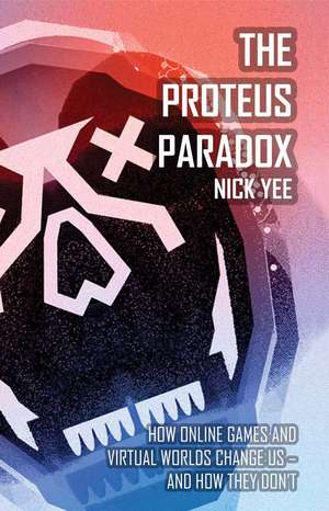 The Proteus Paradox: How Online Games and Virtual Worlds Change Us—And How They Don't de Nick Yee