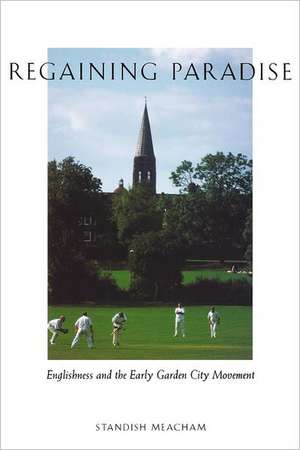 Regaining Paradise: Englishness and the Early Garden City Movement de Standish Meacham