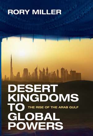 Desert Kingdoms to Global Powers: The Rise of the Arab Gulf de Rory Miller