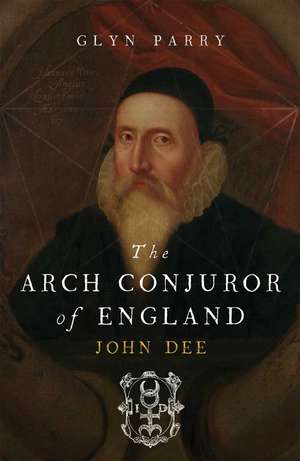 The Arch Conjuror of England: John Dee de Glyn Parry