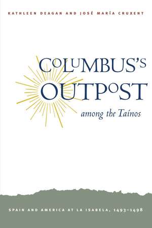 Columbus's Outpost among the Taínos: Spain and America at La Isabela, 1493-1498 de Kathleen Deagan