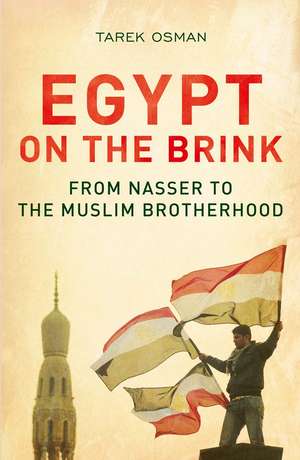 Egypt on the Brink: From Nasser to the Muslim Brotherhood, Revised and Updated de Tarek Osman