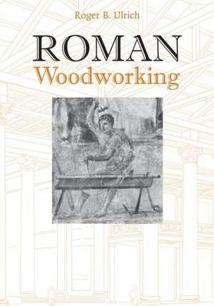 Roman Woodworking de Roger B. Ulrich