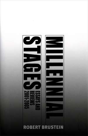 Millennial Stages: Essays and Reviews 2001-2005 de Robert Brustein