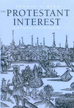 The Protestant Interest: New England After Puritanism de Thomas S. Kidd