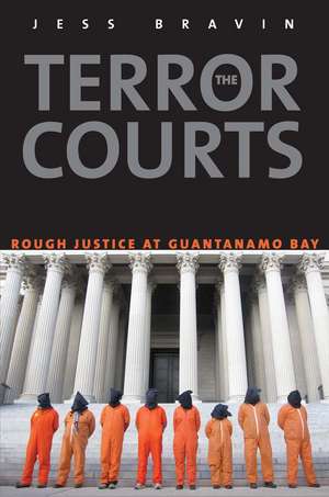 The Terror Courts: Rough Justice at Guantanamo Bay de Jess Bravin