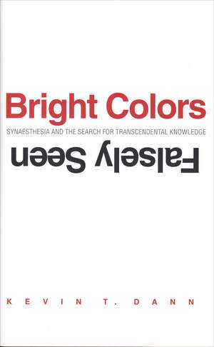 Bright Colors Falsely Seen: Synaesthesia and the Search for Transcendental Knowledge de Kevin T. Dann