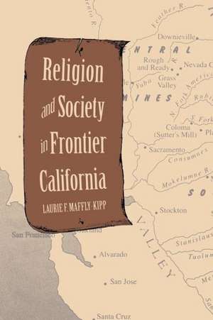 Religion and Society in Frontier California de Laurie F. Maffly-Kipp