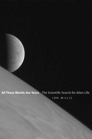 All These Worlds Are Yours: The Scientific Search for Alien Life de Jon Willis