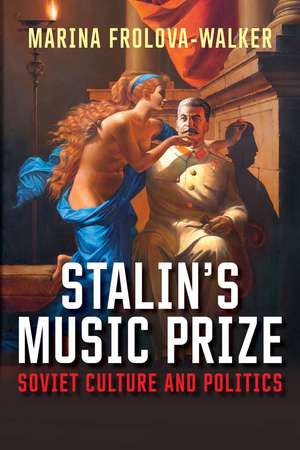 Stalin's Music Prize: Soviet Culture and Politics de Marina Frolova-Walker