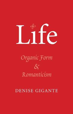 Life: Organic Form and Romanticism de Denise Gigante