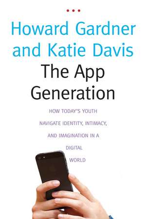 The App Generation: How Today's Youth Navigate Identity, Intimacy, and Imagination in a Digital World de Howard Gardner