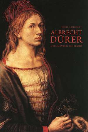 Albrecht Dürer: Documentary Biography de Jeffrey Ashcroft