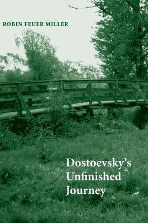 Dostoevsky's Unfinished Journey de Robin Feuer Miller