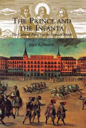 The Prince and the Infanta: The Cultural Politics of the Spanish Match de Glyn Redworth