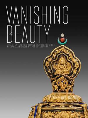 Vanishing Beauty: Asian Jewelry and Ritual Objects from the Barbara and David Kipper Collection de Madhuvanti Ghose