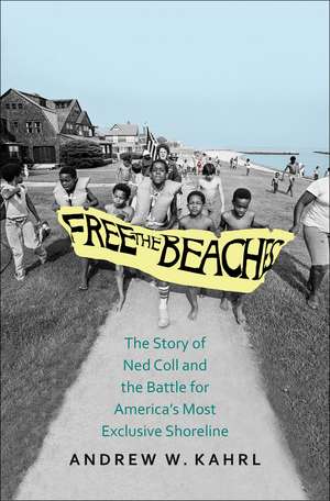 Free the Beaches: The Story of Ned Coll and the Battle for America’s Most Exclusive Shoreline de Andrew W. Kahrl