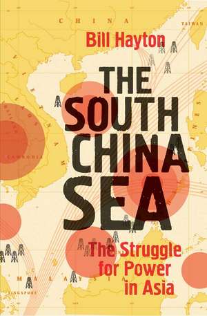 The South China Sea: The Struggle for Power in Asia de Bill Hayton