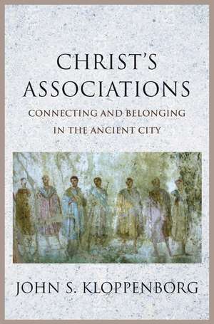 Christ’s Associations: Connecting and Belonging in the Ancient City de John S. Kloppenborg