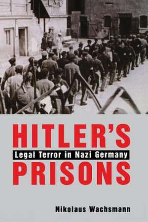 Hitler’s Prisons: Legal Terror in Nazi Germany de Nikolaus Wachsmann