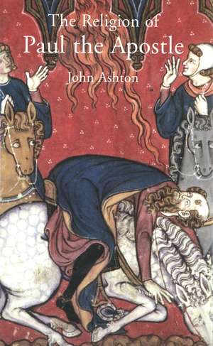 The Religion of Paul the Apostle de John Ashton