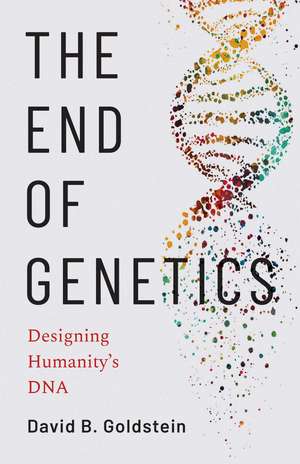 The End of Genetics: Designing Humanity's DNA de David B. Goldstein