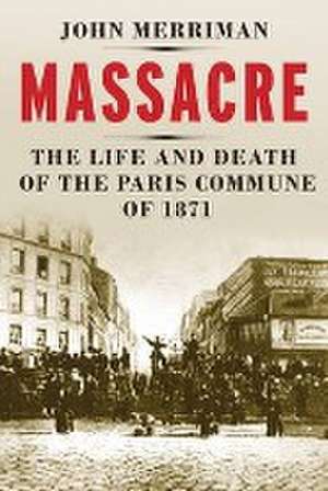 Massacre – The Life and Death of the Paris Commune of 1871 de John M. Merriman