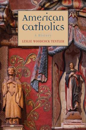 American Catholics: A History de Leslie Woodcock Tentler