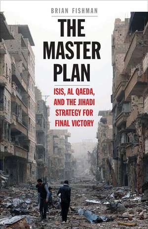 The Master Plan: ISIS, al-Qaeda, and the Jihadi Strategy for Final Victory de Brian H. Fishman