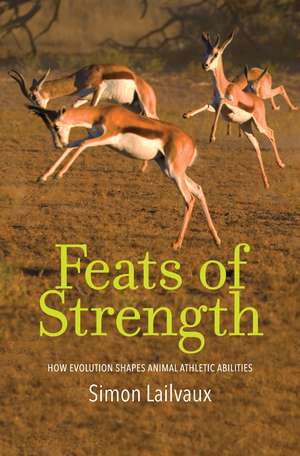 Feats of Strength: How Evolution Shapes Animal Athletic Abilities de Simon Lailvaux