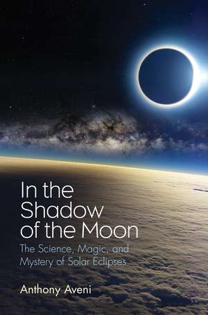 In the Shadow of the Moon: The Science, Magic, and Mystery of Solar Eclipses de Anthony Aveni