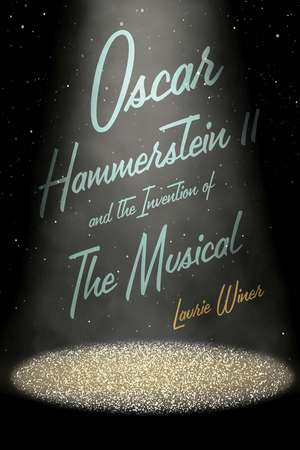 Oscar Hammerstein II and the Invention of the Musical de Laurie Winer