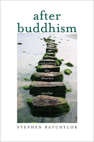 After Buddhism: Rethinking the Dharma for a Secular Age de Stephen Batchelor