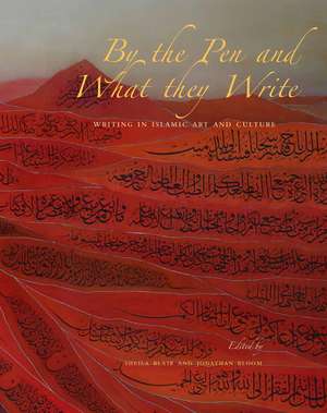 By the Pen and What They Write: Writing in Islamic Art and Culture de Sheila S. Blair