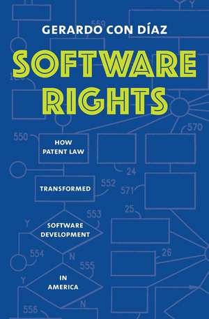 Software Rights: How Patent Law Transformed Software Development in America de Gerardo Con Diaz