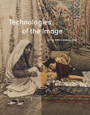 Technologies of the Image: Art in 19th-Century Iran de David J. Roxburgh