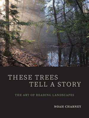 These Trees Tell a Story: The Art of Reading Landscapes de Noah Charney