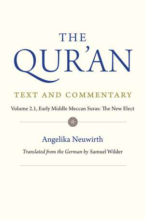 The Qur'an: Text and Commentary, Volume 2.1: Early Middle Meccan Suras: The New Elect de Angelika Neuwirth