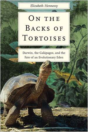 On the Backs of Tortoises: Darwin, the Galapagos, and the Fate of an Evolutionary Eden de Elizabeth Hennessy