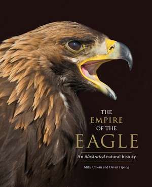 The Empire of the Eagle: An Illustrated Natural History de Mike Unwin