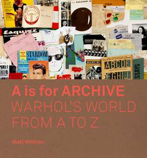 A is for Archive: Warhol’s World from A to Z de Matt Wrbican